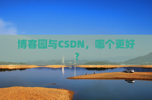 博客园与CSDN，哪个更好？